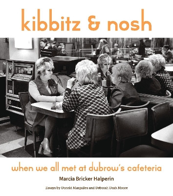 Kibbitz and Nosh: When We All Met at Dubrow's Cafeteria by Marcia Bricker Halperin 9781501766510