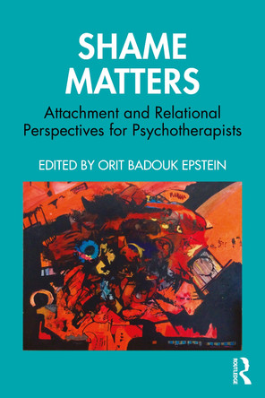 Shame Matters: Attachment and Relational Perspectives for Psychotherapists Orit Badouk Epstein 9781032007755