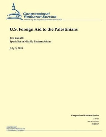 U.S. Foreign Aid to the Palestinians: July 3, 2014 by Jim Zanotti 9781505554649