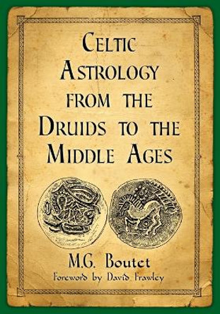 Celtic Astrology from the Druids to the Middle Ages by M.G. Boutet 9781476670041