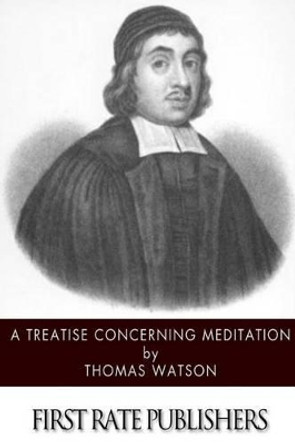 A Treatise Concerning Meditation by Thomas Watson 9781502302984