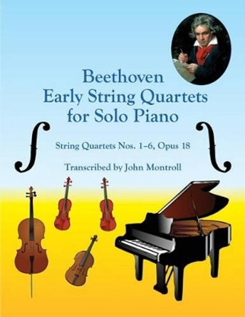 Beethoven Early String Quartets for Solo Piano: String Quartets Nos. 1-6, Opus 18 by John Montroll 9781502393692