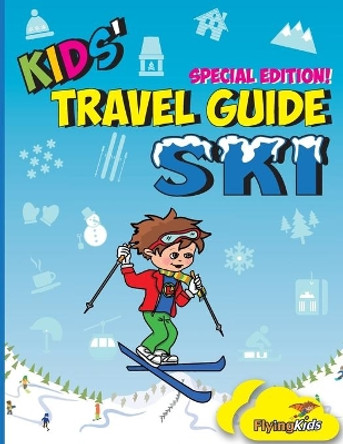 Kids' Travel Guide - Ski: Everything kids need to know before and during their ski trip by Flyingkids 9781502529947