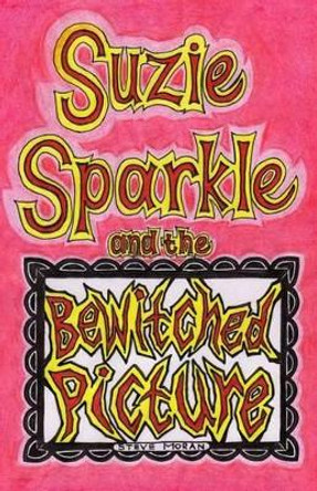 Suzie Sparkle and the Bewitched Picture by Steve Moran 9781502724854