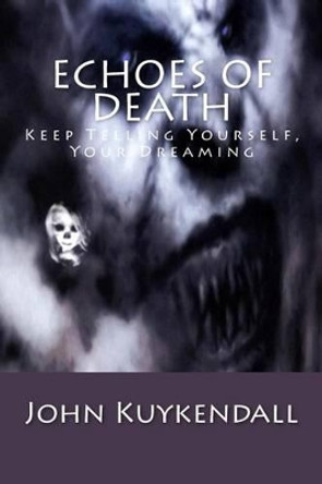 Echoes of Death: Keep Telling Yourself, Your Dreaming by John Kuykendall 9781502738943