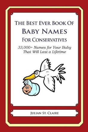 The Best Ever Book of Baby Names for Conservatives: 33,000+ Names for Your Baby That Will Last a Lifetime by Julian St Claire 9781503043800