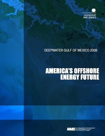 Deepwater Gulf of Mexico 2008: America's Offshore Energy Future by U S Department of the Interior 9781503353152