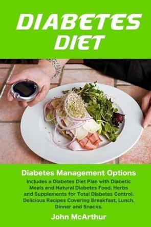 Diabetes Diet: Diabetes Management Options. Includes a Diabetes Diet Plan with Diabetic Meals and Natural Diabetes Food, Herbs and Supplements for Total Diabetes Control. Delicious Recipes by Corinne Watson 9781495900815