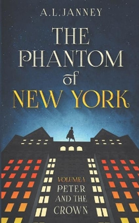 Phantom of New York: Volume I - Peter and the Crown by A L Janney 9781979403740