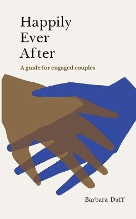 Happily Ever After: A guide for engaged couples by Barbara Duff 9781398401976