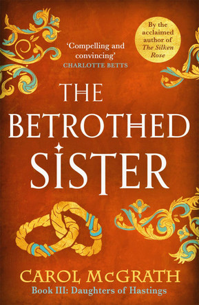 The Betrothed Sister: The Daughters of Hastings Trilogy by Carol McGrath