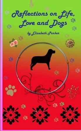 Reflections on Life, Love and Dogs by Professor Elizabeth Parker 9781505850017