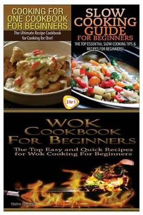 Cooking for One Cookbook for Beginners & Slow Cooking Guide for Beginners & Wok Cookbook for Beginners by Claire Daniels 9781505952063