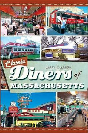 Classic Diners of Massachusetts by Larry Cultrera 9781609493233