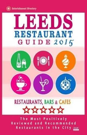 Leeds Restaurant Guide 2015: Best Rated Restaurants in Leeds, United Kingdom - 500 Restaurants, Bars and Cafes recommended for Visitors, (Guide 2015). by William E Dobson 9781505832952