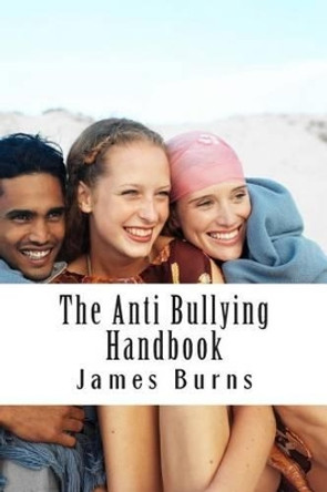 The Anti Bullying Handbook: Teach Respect, Encourage Responsibility and STOP BULLYING by James H Burns 9781506174983