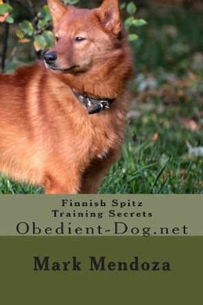 Finnish Spitz Training Secrets: Obedient-Dog.net by Mark Mendoza 9781507760154