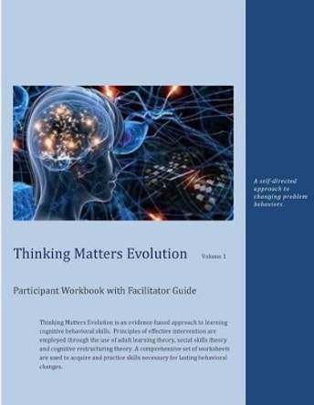 Thinking Matters Evolution Participant Workbook with Facilitator Guide: A self-directed approach to changing problem behaviors. by Abe French 9781507860502