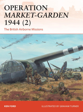 Operation Market-Garden 1944 2: The British Airborne Missions by Ken Ford