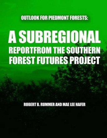 Outlook for Piedmont Forests: A Subregional Report from the Southern Forest Futures Project by United States Department of Agriculture 9781508626688