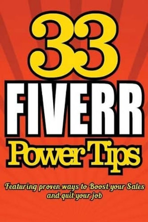 33 FIVERR POWER TIPS - Featuring Proven Ways To BOOST YOUR SALES and Quit Your J by Dan Howe 9781508684022