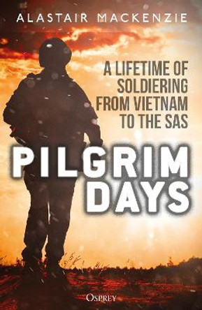 Pilgrim Days: From Vietnam to the SAS by Alastair MacKenzie