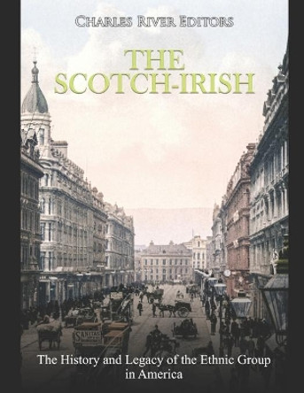 The Scotch-Irish: The History and Legacy of the Ethnic Group in America by Charles River 9798670005814