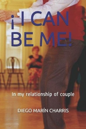 ! I Can Be Me!: In my relationship of couple by Diego Marin Charris 9798667409410