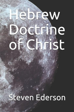 Hebrew Doctrine of Christ by Steven R Ederson, Sr 9798667702672