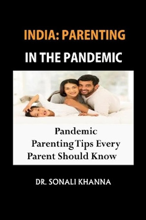 India: PARENTING IN THE PANDEMIC: Pandemic Parenting Tips Every Parent Should Know by Dr Sonali Khanna 9798669022686