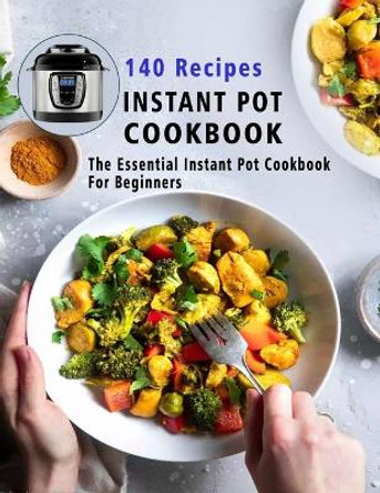 140 Recipes Instant Pot Cookbook: The Essential Instant Pot Cookbook For Beginners by Christina Tomlinson 9798686703100