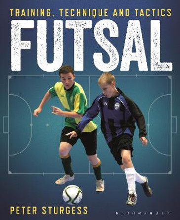 Futsal: Training, Technique and Tactics by Peter Sturgess