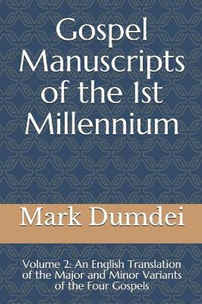 Gospel Manuscripts of the 1st Millennium: Volume 2: An English Translation of the Major and Minor Variants of the Four Gospels by Mark a Dumdei 9798656828147
