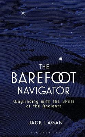 The Barefoot Navigator: Wayfinding with the Skills of the Ancients by Jack Lagan