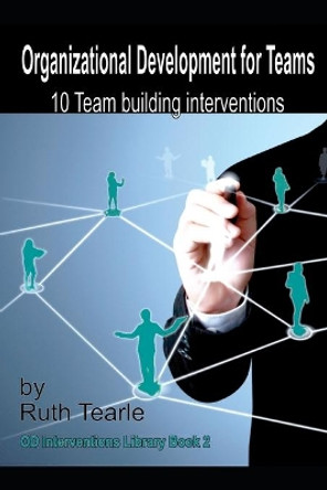 Organizational Development for Teams: 10 team building interventions by Ruth Tearle 9798670459471