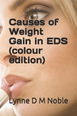 Causes of Weight Gain in EDS (colour edition) by Lynne D M Noble 9798662641976