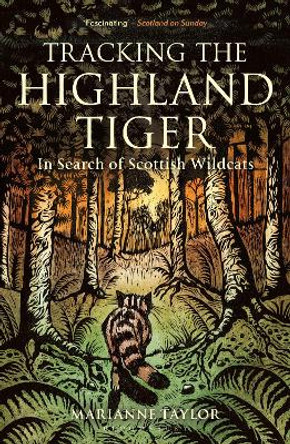 Tracking The Highland Tiger: In Search of Scottish Wildcats by Marianne Taylor