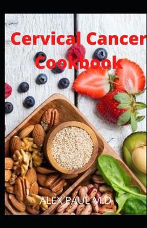 Cervical Cancer cookbook: prefect guide and delicious recipes to mange and cure cervical cancer by Alex Paul M D 9798665238456