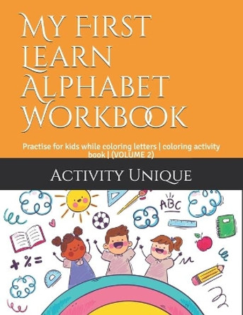 My First Learn Alphabet Workbook: Practise for kids while coloring letters coloring activity book (VOLUME 2) by Activity Unique 9798666486221