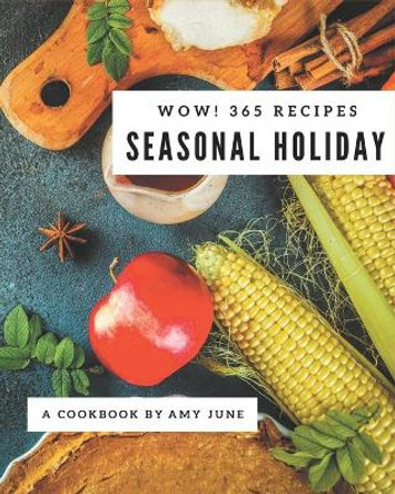 Wow! 365 Seasonal Holiday Recipes: From The Seasonal Holiday Cookbook To The Table by Amy June 9798677756375