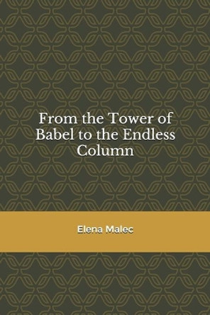 From the Tower of Babel to the Endless Column by Elena Malec 9798678812810