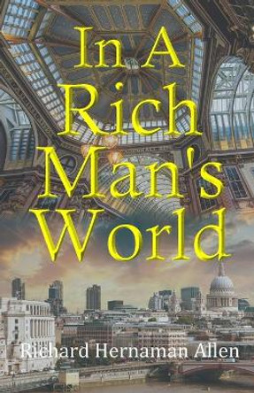 In A Rich Man's World by Richard Hernaman Allen 9798673212486