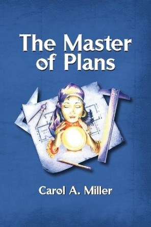 The Master of Plans by Carol A Miller 9798674076629