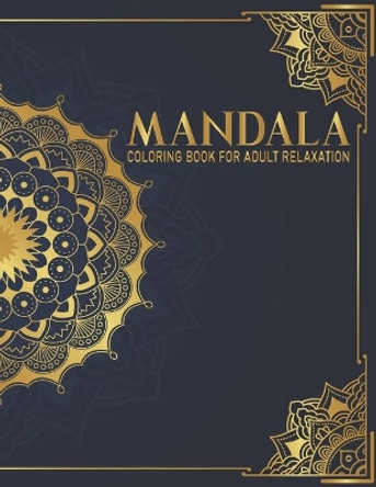 Mandala Coloring Book For Adult Relaxation: Beautiful Mandalas Coloring Book for Adult Relaxation Gift for Birthday, Christmas and Thanksgiving Day by Syisragb Publication 9798675167302