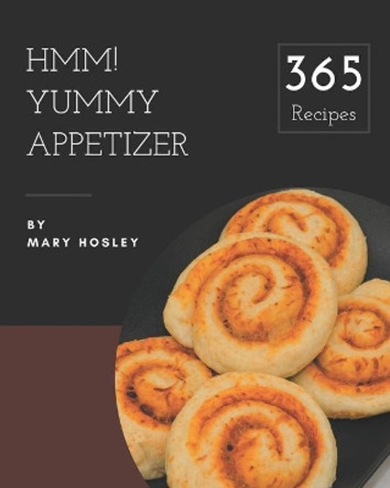 Hmm! 365 Yummy Appetizer Recipes: Yummy Appetizer Cookbook - The Magic to Create Incredible Flavor! by Mary Hosley 9798684334412