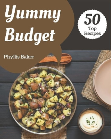 Top 50 Yummy Budget Recipes: A Yummy Budget Cookbook that Novice can Cook by Phyllis Baker 9798684397066