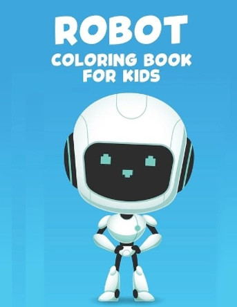 Robot Coloring Book For Kids: Coloring Book For Boys, Fun Coloring Pages Of Amazing Robots For Children by Treasure Cave Prints 9798677862007