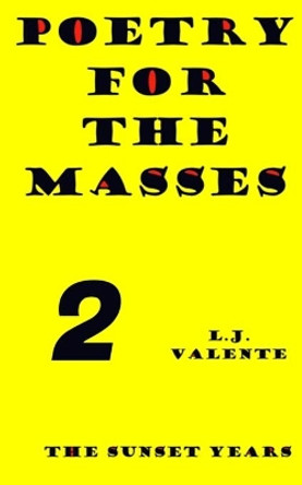 Poetry For The Masses: The Sunset Years by L J Valente 9798678463470
