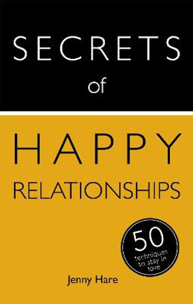 Secrets of Happy Relationships: 50 Techniques to Stay in Love by Jenny Hare