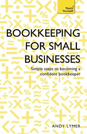 Bookkeeping for Small Businesses: Simple steps to becoming a confident bookkeeper by Andy Lymer